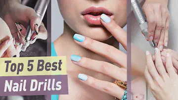 Best Nail Drill | Top 5 Best Electric Nail Files & Nail Drills for Home Use